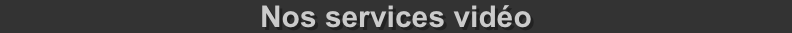 Nos services vidéo